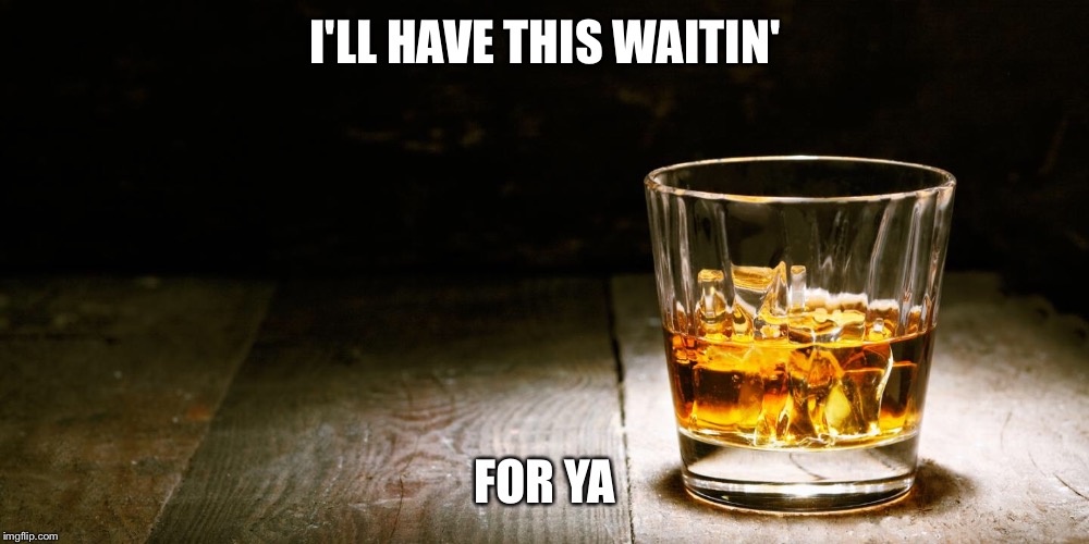 I'LL HAVE THIS WAITIN' FOR YA | made w/ Imgflip meme maker
