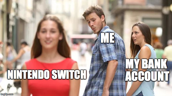 Distracted Boyfriend | ME; MY BANK ACCOUNT; NINTENDO
SWITCH | image tagged in distracted boyfriend | made w/ Imgflip meme maker