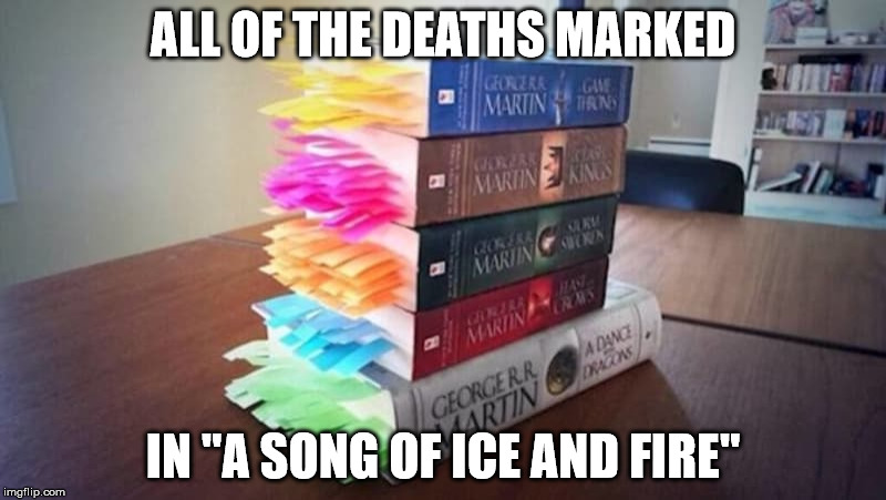 Probably best not to get attached to the series | ALL OF THE DEATHS MARKED; IN "A SONG OF ICE AND FIRE" | image tagged in all of the things marked,deaths,a song of ice and fire,spoilers | made w/ Imgflip meme maker