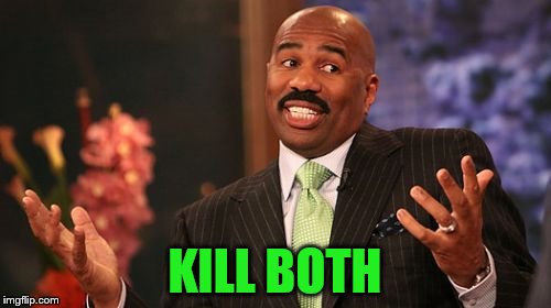 KILL BOTH | image tagged in memes,steve harvey | made w/ Imgflip meme maker