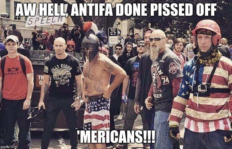 Patriots | AW HELL, ANTIFA DONE PISSED OFF; 'MERICANS!!! | image tagged in maga,antifa,'merica,america,sparta | made w/ Imgflip meme maker
