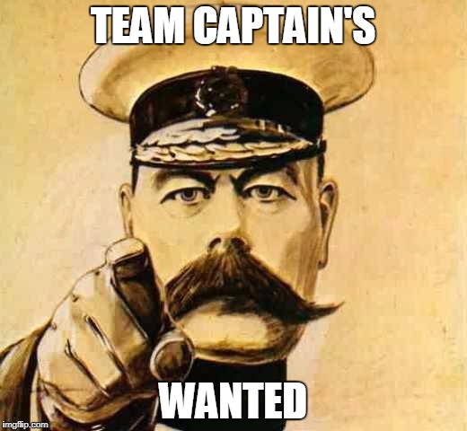 Your Country Needs YOU | TEAM CAPTAIN'S; WANTED | image tagged in your country needs you | made w/ Imgflip meme maker