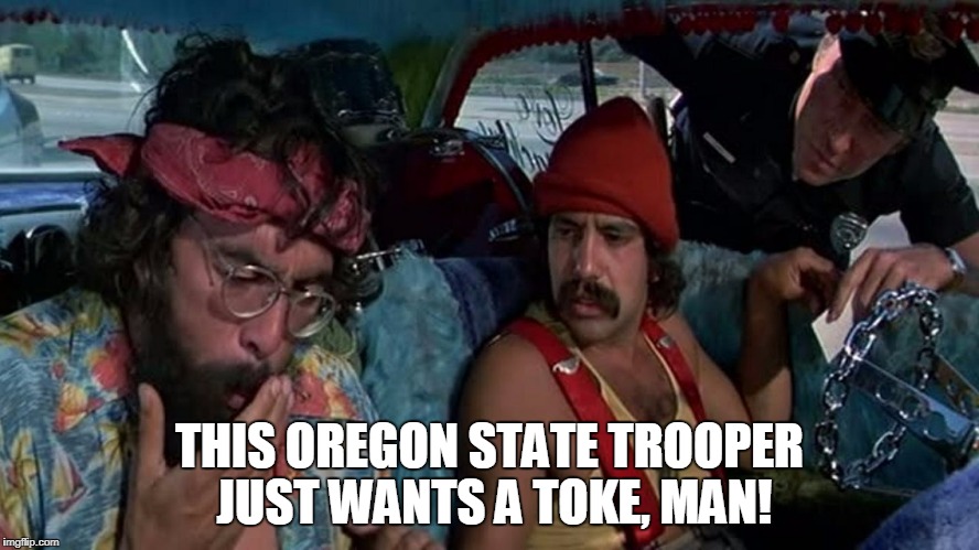 THIS OREGON STATE TROOPER JUST WANTS A TOKE, MAN! | made w/ Imgflip meme maker