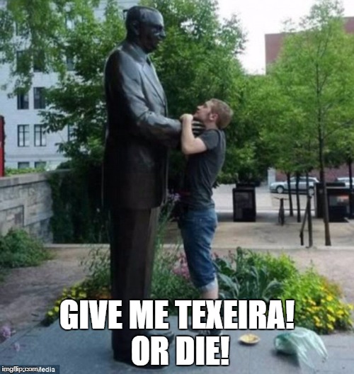 GIVE ME TEXEIRA! OR DIE! | image tagged in bostko casey | made w/ Imgflip meme maker