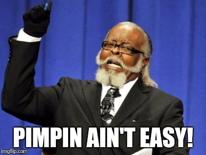Too Damn High Meme | PIMPIN AIN'T EASY! | image tagged in memes,too damn high | made w/ Imgflip meme maker