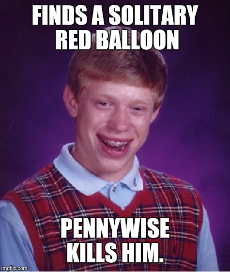 Bad Luck Brian | FINDS A SOLITARY RED BALLOON; PENNYWISE KILLS HIM. | image tagged in memes,bad luck brian | made w/ Imgflip meme maker