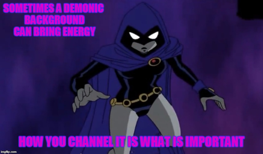 SOMETIMES A DEMONIC BACKGROUND CAN BRING ENERGY HOW YOU CHANNEL IT IS WHAT IS IMPORTANT | made w/ Imgflip meme maker