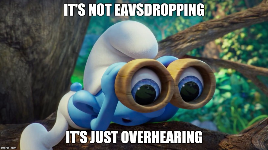 Nosy Smurf | IT'S NOT EAVSDROPPING; IT'S JUST OVERHEARING | image tagged in nosy smurf | made w/ Imgflip meme maker