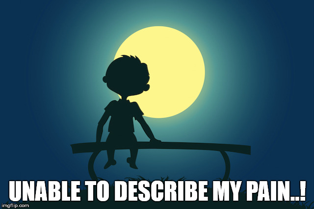 pain | UNABLE TO DESCRIBE MY PAIN..! | image tagged in alone | made w/ Imgflip meme maker