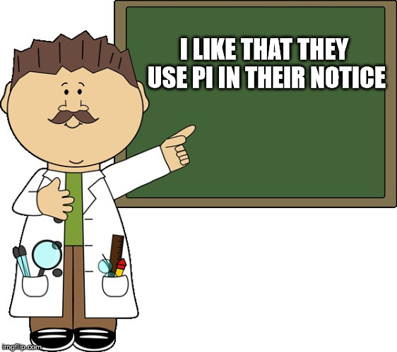 I LIKE THAT THEY USE PI IN THEIR NOTICE | made w/ Imgflip meme maker