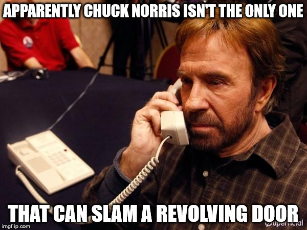 APPARENTLY CHUCK NORRIS ISN'T THE ONLY ONE THAT CAN SLAM A REVOLVING DOOR | made w/ Imgflip meme maker