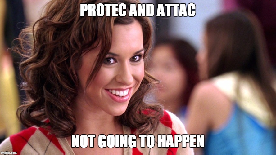 Fetch! | PROTEC AND ATTAC NOT GOING TO HAPPEN | image tagged in fetch | made w/ Imgflip meme maker