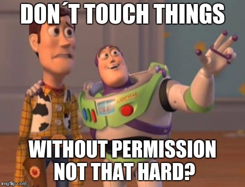 X, X Everywhere Meme | DON´T TOUCH THINGS; WITHOUT PERMISSION NOT THAT HARD? | image tagged in memes,x x everywhere | made w/ Imgflip meme maker