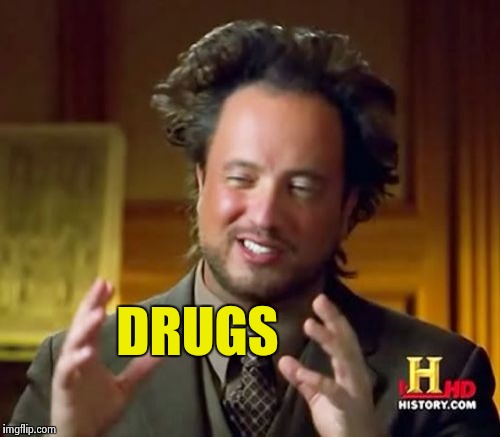 Ancient Aliens Meme | DRUGS | image tagged in memes,ancient aliens | made w/ Imgflip meme maker