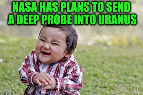 Evil Toddler Meme | NASA HAS PLANS TO SEND A DEEP PROBE INTO URANUS | image tagged in memes,evil toddler | made w/ Imgflip meme maker