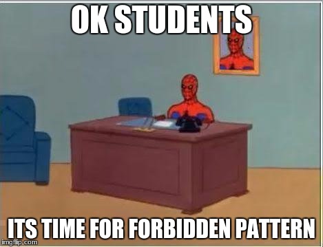 Spiderman Computer Desk Meme | OK STUDENTS; ITS TIME FOR FORBIDDEN PATTERN | image tagged in memes,spiderman computer desk,spiderman | made w/ Imgflip meme maker