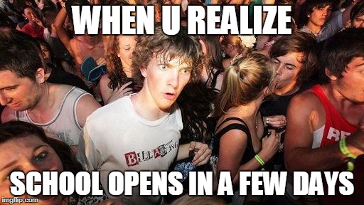 sudden realization ralph | WHEN U REALIZE; SCHOOL OPENS IN A FEW DAYS | image tagged in sudden realization ralph | made w/ Imgflip meme maker