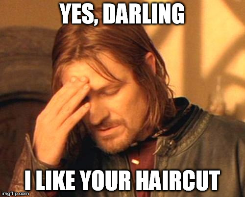 YES, DARLING I LIKE YOUR HAIRCUT | made w/ Imgflip meme maker