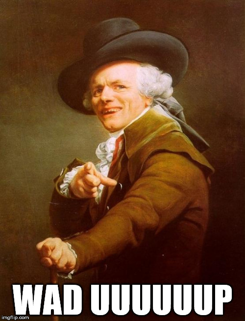 Joseph Ducreux Meme | WAD UUUUUUP | image tagged in memes,joseph ducreux | made w/ Imgflip meme maker