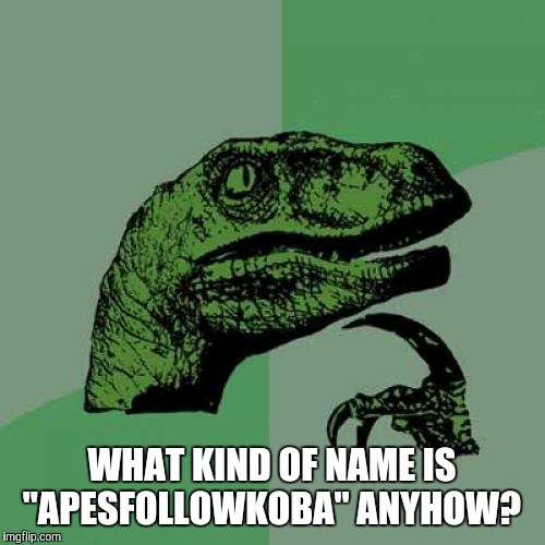 Philosoraptor | WHAT KIND OF NAME IS "APESFOLLOWKOBA" ANYHOW? | image tagged in memes,philosoraptor | made w/ Imgflip meme maker