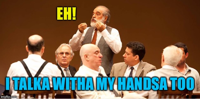 EH! I TALKA WITHA MY HANDSA TOO | made w/ Imgflip meme maker