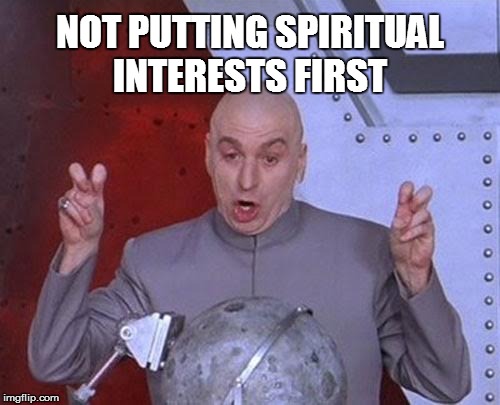 Spiritual Interest | NOT PUTTING SPIRITUAL INTERESTS FIRST | image tagged in memes,dr evil,jehovah's witness,watchtower society buzz-terms | made w/ Imgflip meme maker