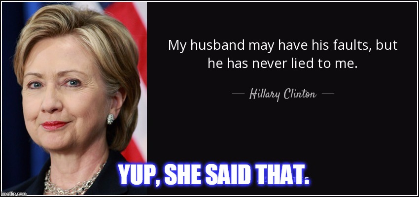 YUP, SHE SAID THAT. | image tagged in hillary | made w/ Imgflip meme maker