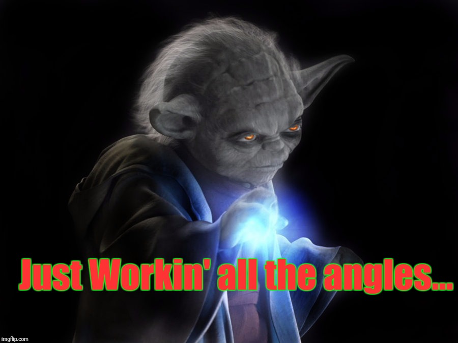 Just Workin' all the angles... | made w/ Imgflip meme maker