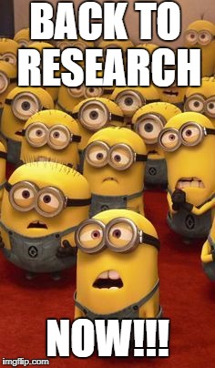minions confused | BACK TO RESEARCH; NOW!!! | image tagged in minions confused | made w/ Imgflip meme maker