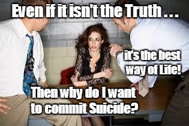 Judicial Committee Meeting | Even if it isn’t the Truth . . . it’s the best way of Life! Then why do I want to commit Suicide? | image tagged in suicide,sexual abuse,disfellowship,shun | made w/ Imgflip meme maker