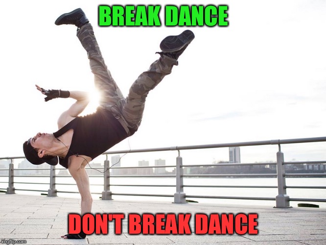 BREAK DANCE DON'T BREAK DANCE | made w/ Imgflip meme maker