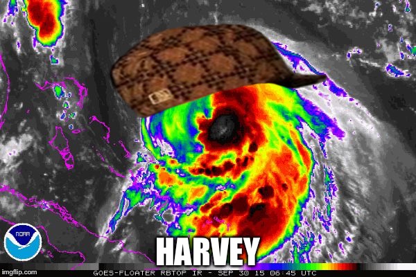 Hurricane  | HARVEY | image tagged in hurricane,scumbag | made w/ Imgflip meme maker