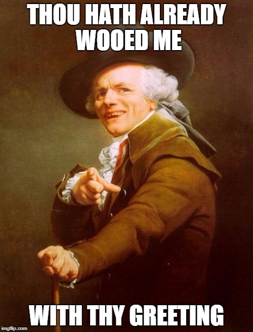 Jerry Magreux | THOU HATH ALREADY WOOED ME; WITH THY GREETING | image tagged in memes,joseph ducreux | made w/ Imgflip meme maker
