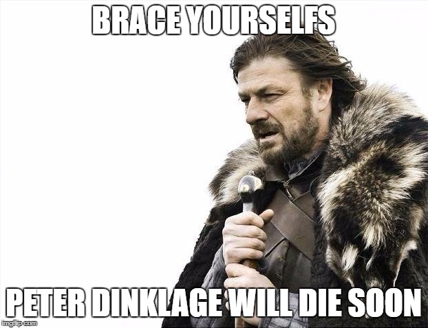 Brace Yourselves X is Coming Meme | BRACE YOURSELFS; PETER DINKLAGE WILL DIE SOON | image tagged in memes,brace yourselves x is coming | made w/ Imgflip meme maker