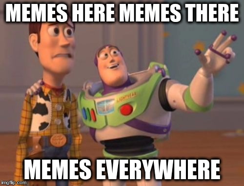 X, X Everywhere Meme | MEMES HERE MEMES THERE; MEMES EVERYWHERE | image tagged in memes,x x everywhere | made w/ Imgflip meme maker