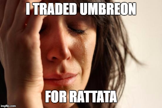 First World Problems Meme | I TRADED UMBREON FOR RATTATA | image tagged in pokemon problems | made w/ Imgflip meme maker