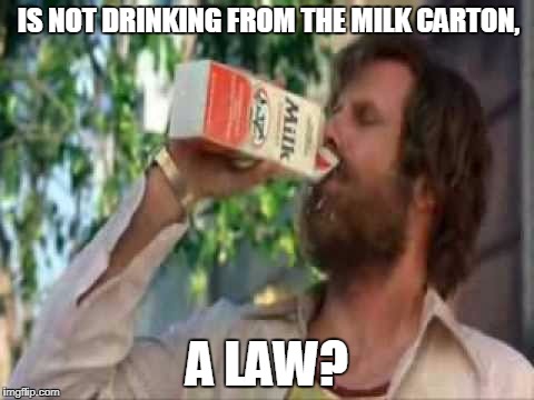Guy drinking his Milk | IS NOT DRINKING FROM THE MILK CARTON, A LAW? | image tagged in funny,law,politics,milk,malk,meme | made w/ Imgflip meme maker