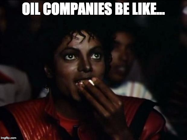 Michael Jackson Popcorn | OIL COMPANIES BE LIKE... | image tagged in memes,michael jackson popcorn | made w/ Imgflip meme maker