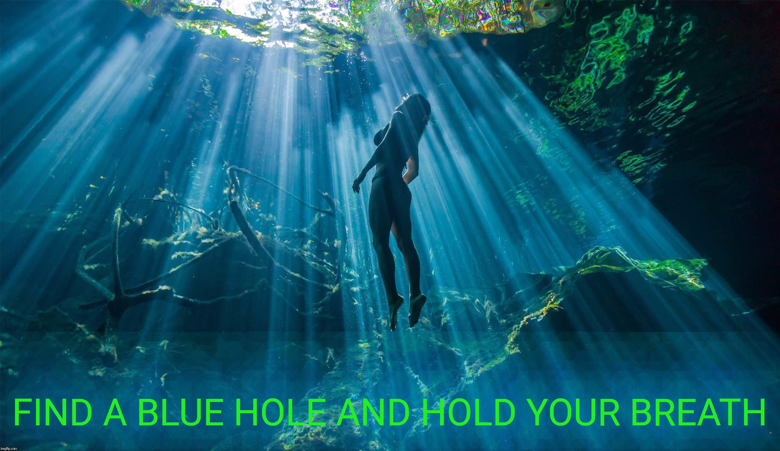 Freediving in a blue hole | FIND A BLUE HOLE AND HOLD YOUR BREATH | image tagged in blue hole,freediving | made w/ Imgflip meme maker