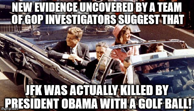 Obama did it! | NEW EVIDENCE UNCOVERED BY A TEAM OF GOP INVESTIGATORS SUGGEST THAT; JFK WAS ACTUALLY KILLED BY PRESIDENT OBAMA WITH A GOLF BALL! | image tagged in jfk assassination convertible lbj jackie color,obama,golf,gop | made w/ Imgflip meme maker