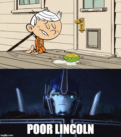 Optimus feels sorry for Lincoln  | POOR LINCOLN | image tagged in the loud house,transformers,memes,feelings,the feels,poor guy | made w/ Imgflip meme maker
