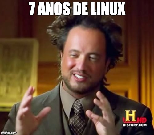 Ancient Aliens Meme | 7 ANOS DE LINUX | image tagged in memes,ancient aliens | made w/ Imgflip meme maker