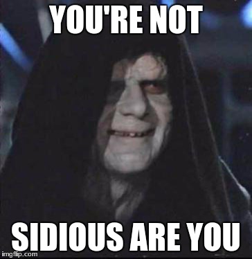 Sidious Error | YOU'RE NOT; SIDIOUS ARE YOU | image tagged in memes,sidious error | made w/ Imgflip meme maker