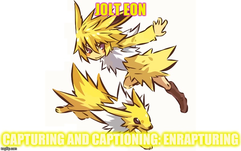 JOLT EON CAPTURING AND CAPTIONING: ENRAPTURING | made w/ Imgflip meme maker