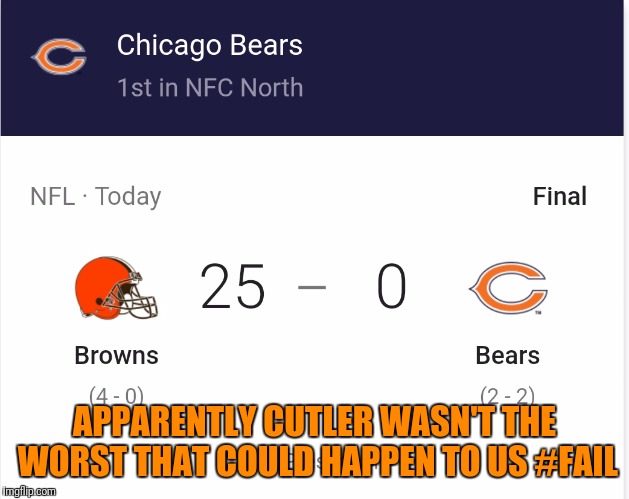 APPARENTLY CUTLER WASN'T THE WORST THAT COULD HAPPEN TO US #FAIL | image tagged in brownsvsbears | made w/ Imgflip meme maker