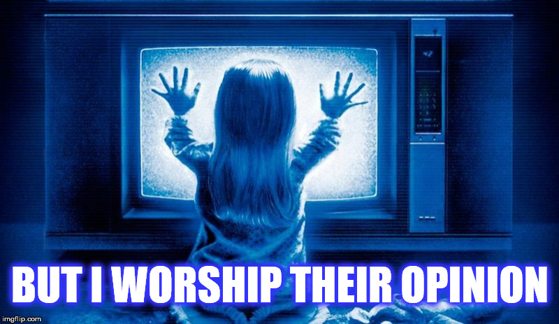BUT I WORSHIP THEIR OPINION | made w/ Imgflip meme maker
