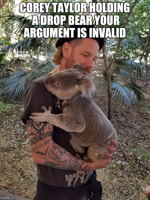 COREY TAYLOR HOLDING A DROP BEAR YOUR ARGUMENT IS INVALID | image tagged in corey taylor holding a dropbear | made w/ Imgflip meme maker