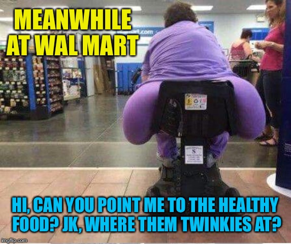 It's ok she's there for Diet Coke too |  MEANWHILE AT WAL MART; HI, CAN YOU POINT ME TO THE HEALTHY FOOD? JK, WHERE THEM TWINKIES AT? | image tagged in walmart,people of walmart,fat,twinkie,diet,dieting | made w/ Imgflip meme maker