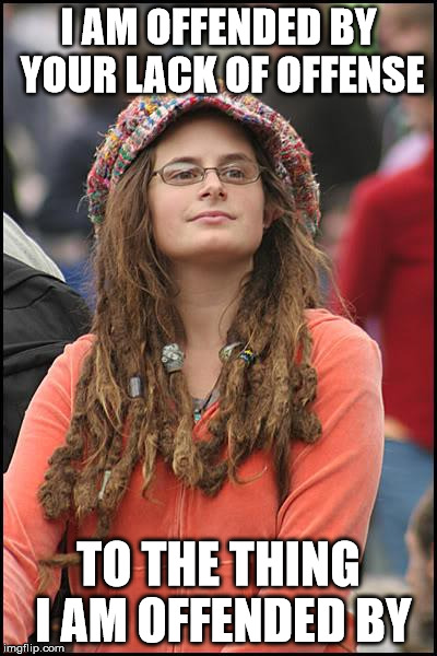 College Liberal Meme | I AM OFFENDED BY YOUR LACK OF OFFENSE; TO THE THING I AM OFFENDED BY | image tagged in memes,college liberal | made w/ Imgflip meme maker