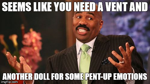 Steve Harvey Meme | SEEMS LIKE YOU NEED A VENT AND ANOTHER DOLL FOR SOME PENT-UP EMOTIONS | image tagged in memes,steve harvey | made w/ Imgflip meme maker